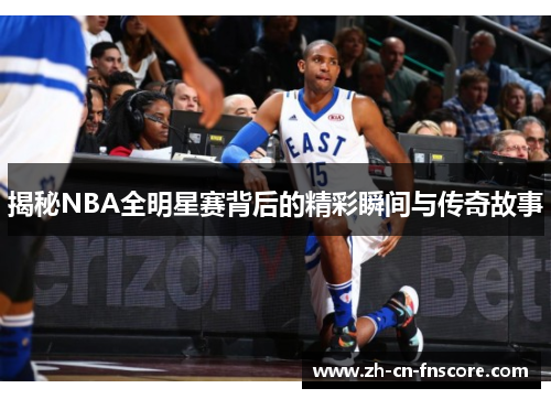 揭秘NBA全明星赛背后的精彩瞬间与传奇故事