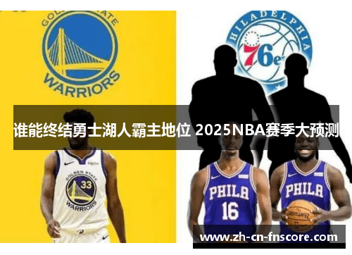 谁能终结勇士湖人霸主地位 2025NBA赛季大预测