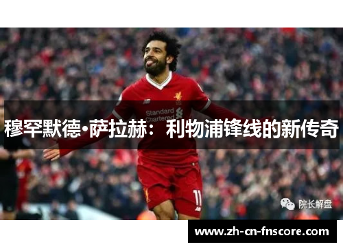 穆罕默德·萨拉赫：利物浦锋线的新传奇