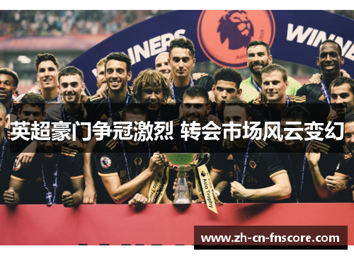 英超豪门争冠激烈 转会市场风云变幻